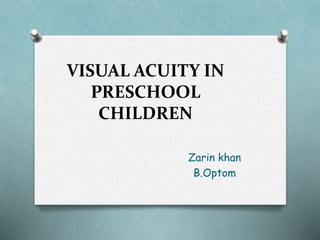VISUAL ACUITY IN
PRESCHOOL
CHILDREN
Zarin khan
B.Optom
 