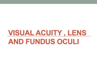VISUAL ACUITY , LENS
AND FUNDUS OCULI
 