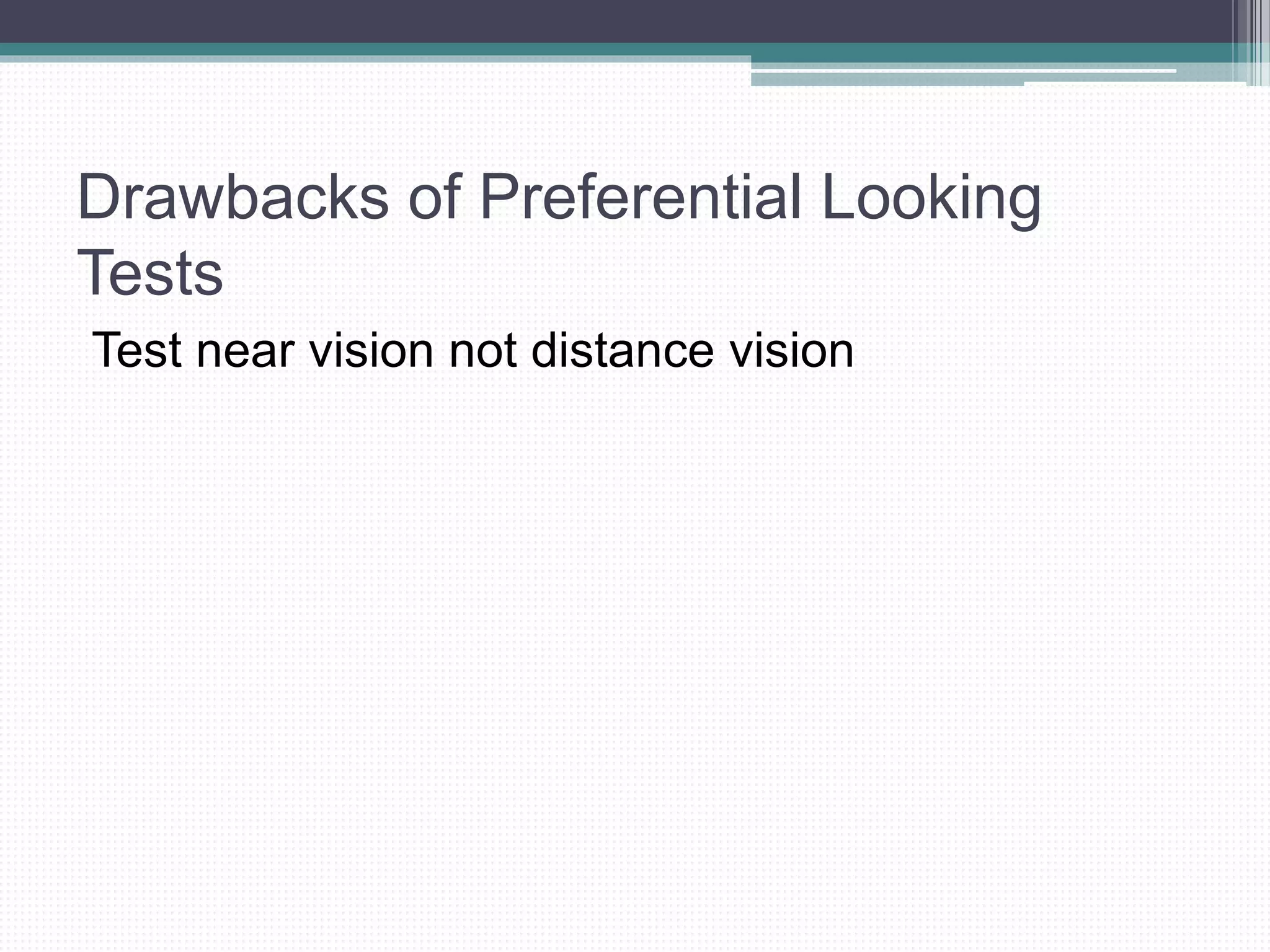 Drawbacks of Preferential Looking
Tests
Test near vision not distance vision
 