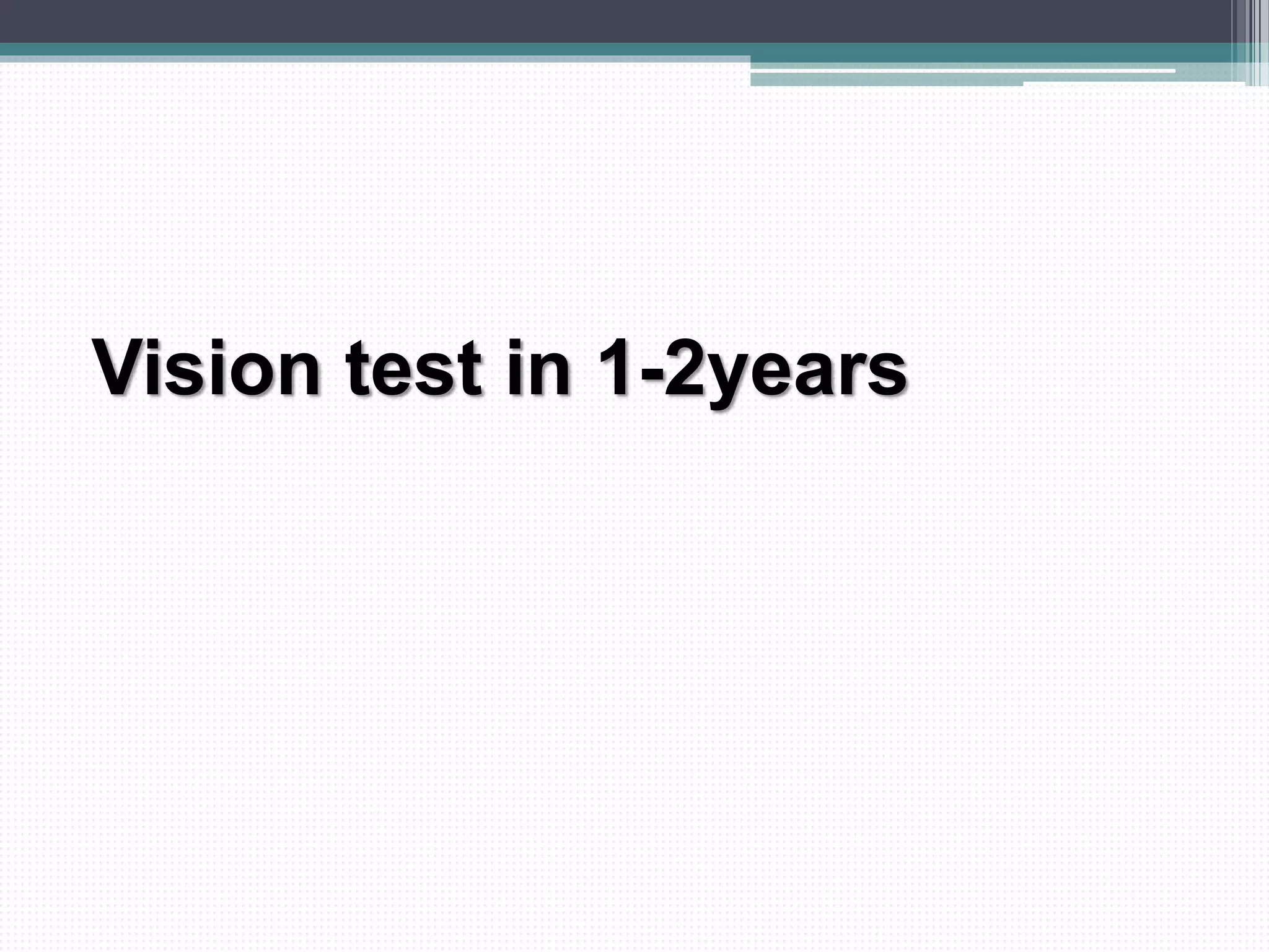 Vision test in 1-2years
 