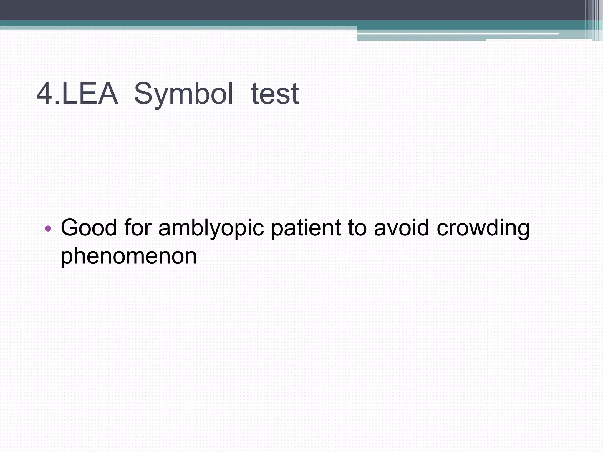4.LEA Symbol test
• Good for amblyopic patient to avoid crowding
phenomenon
 