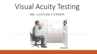 Visual Acuity Testing
DR. AAYUSH TANDON
 