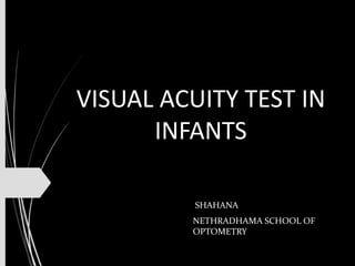 VISUAL ACUITY TEST IN
INFANTS
SHAHANA
NETHRADHAMA SCHOOL OF
OPTOMETRY
 