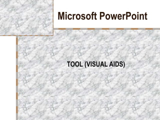 Microsoft PowerPoint
TOOL (VISUAL AIDS)
 