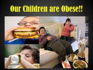 Our Children are Obese!!
 
