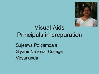 Visual Aids
Principals in preparation
Sujeewa Polgampala
Siyane National College
Veyangoda
 