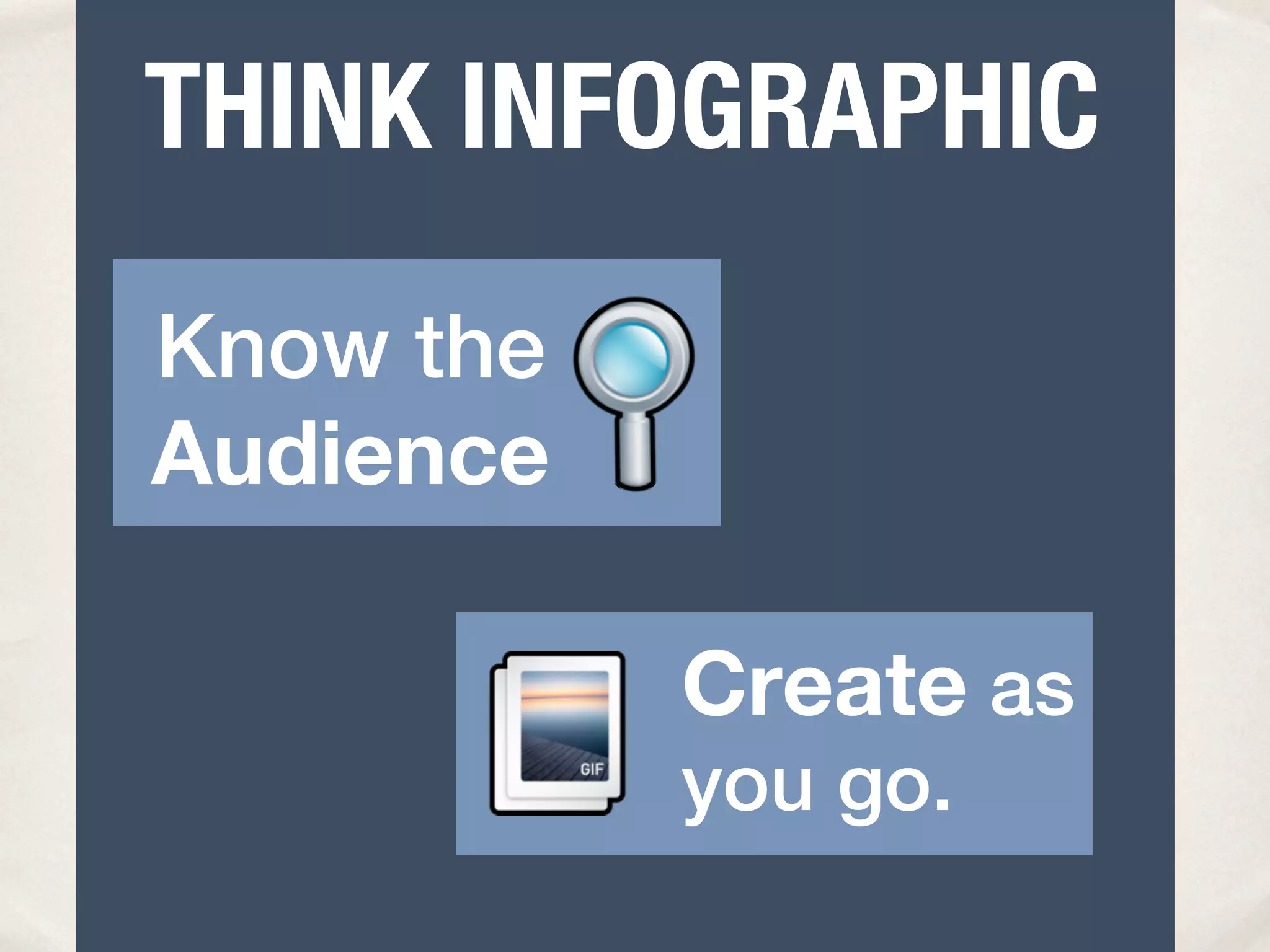 THINK INFOGRAPHIC
Know the
Audience

           Create as
           you go.
 