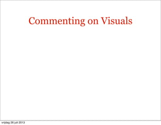 Commenting on Visuals
vrijdag 26 juli 2013
 