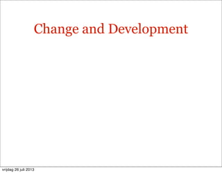 Change and Development
vrijdag 26 juli 2013
 