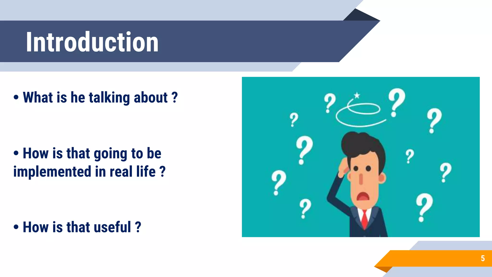5
Introduction
• What is he talking about ?
• How is that going to be
implemented in real life ?
• How is that useful ?
 
