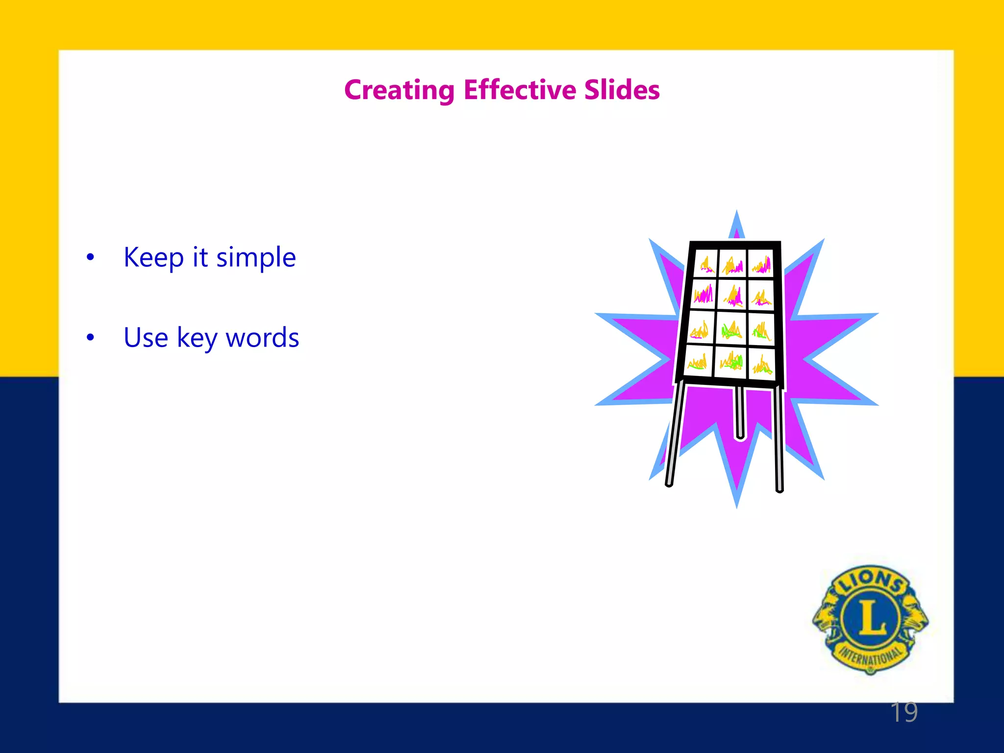 19
Creating Effective Slides
• Keep it simple
• Use key words
 