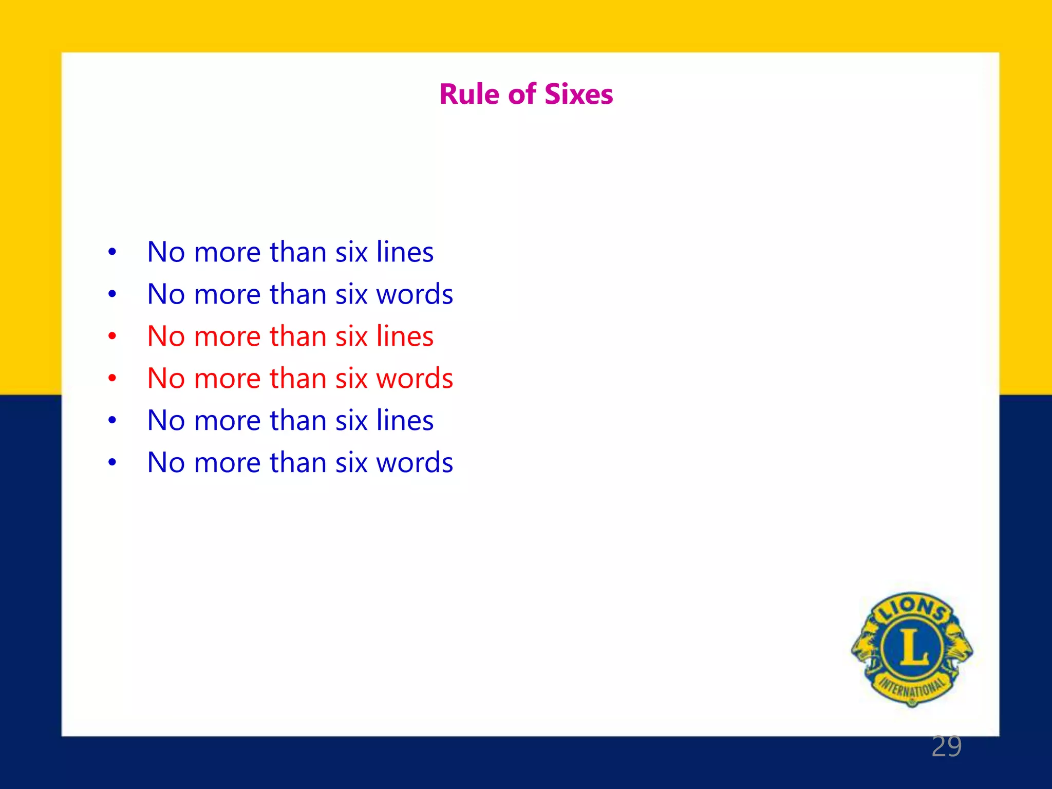 29
Rule of Sixes
• No more than six lines
• No more than six words
• No more than six lines
• No more than six words
• No more than six lines
• No more than six words
 