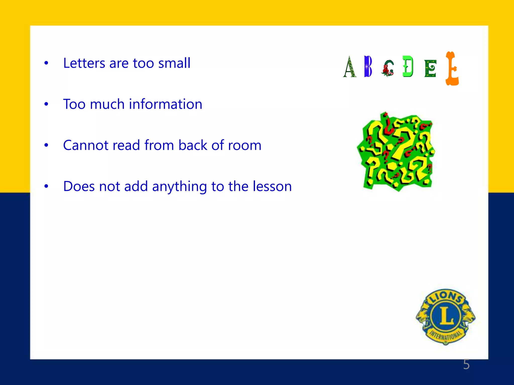 5
• Letters are too small
• Too much information
• Cannot read from back of room
• Does not add anything to the lesson
 