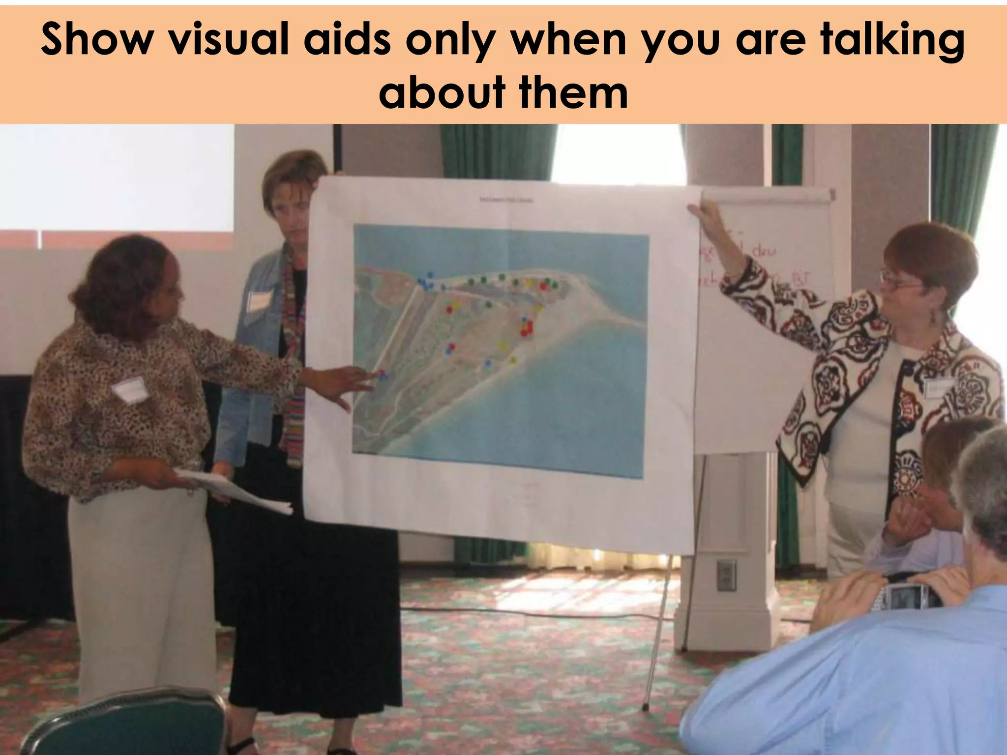 Show visual aids only when you are talking
               about them
 