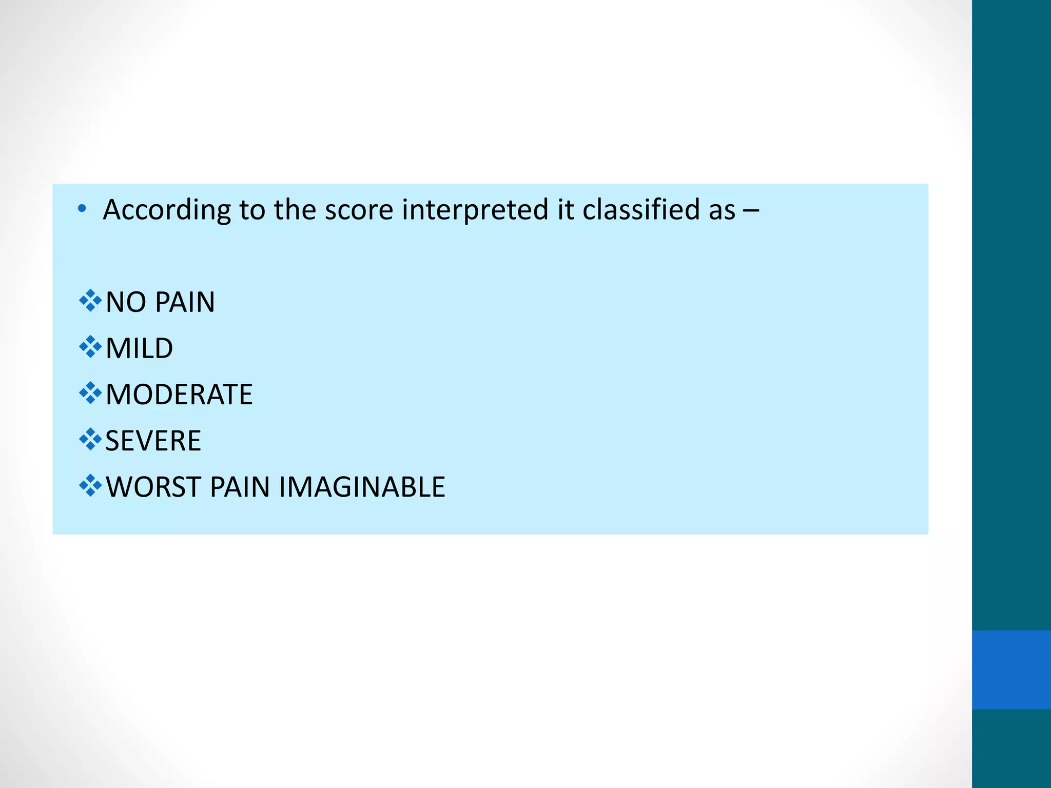 • According to the score interpreted it classified as –
NO PAIN
MILD
MODERATE
SEVERE
WORST PAIN IMAGINABLE
 