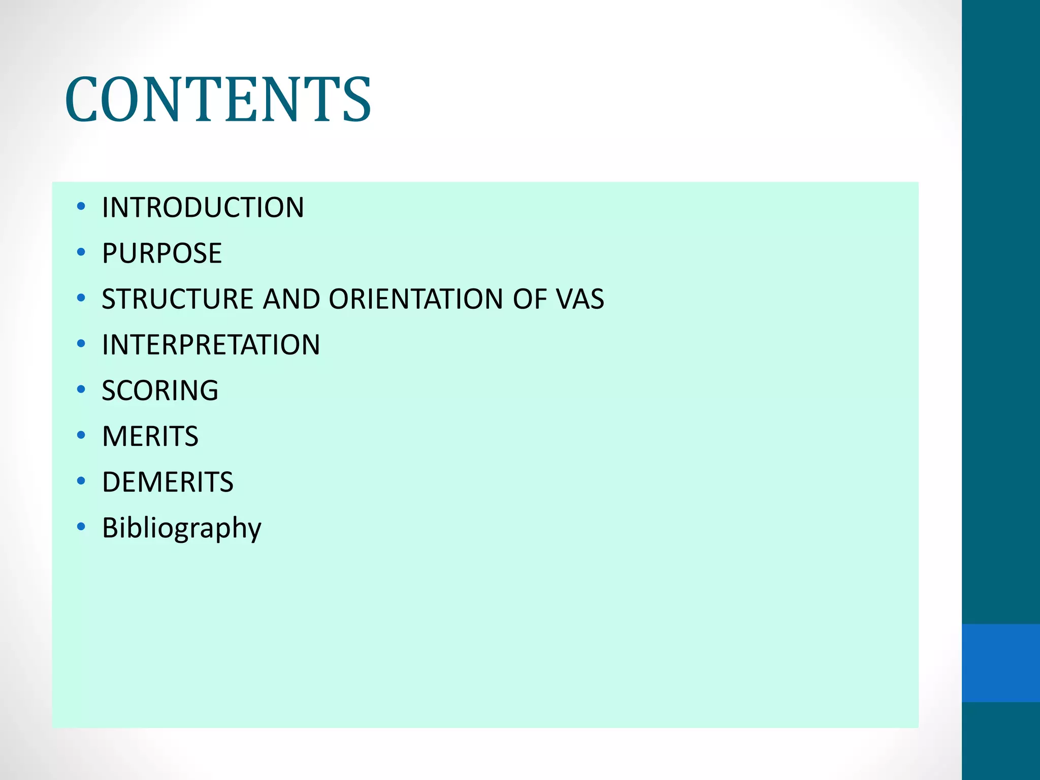 CONTENTS
• INTRODUCTION
• PURPOSE
• STRUCTURE AND ORIENTATION OF VAS
• INTERPRETATION
• SCORING
• MERITS
• DEMERITS
• Bibliography
 