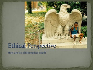 How are six philosophies used?
 