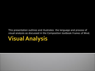 This presentation outlines and illustrates the language and process of
visual analysis as discussed in the Composition textbook Frames of Mind.
 