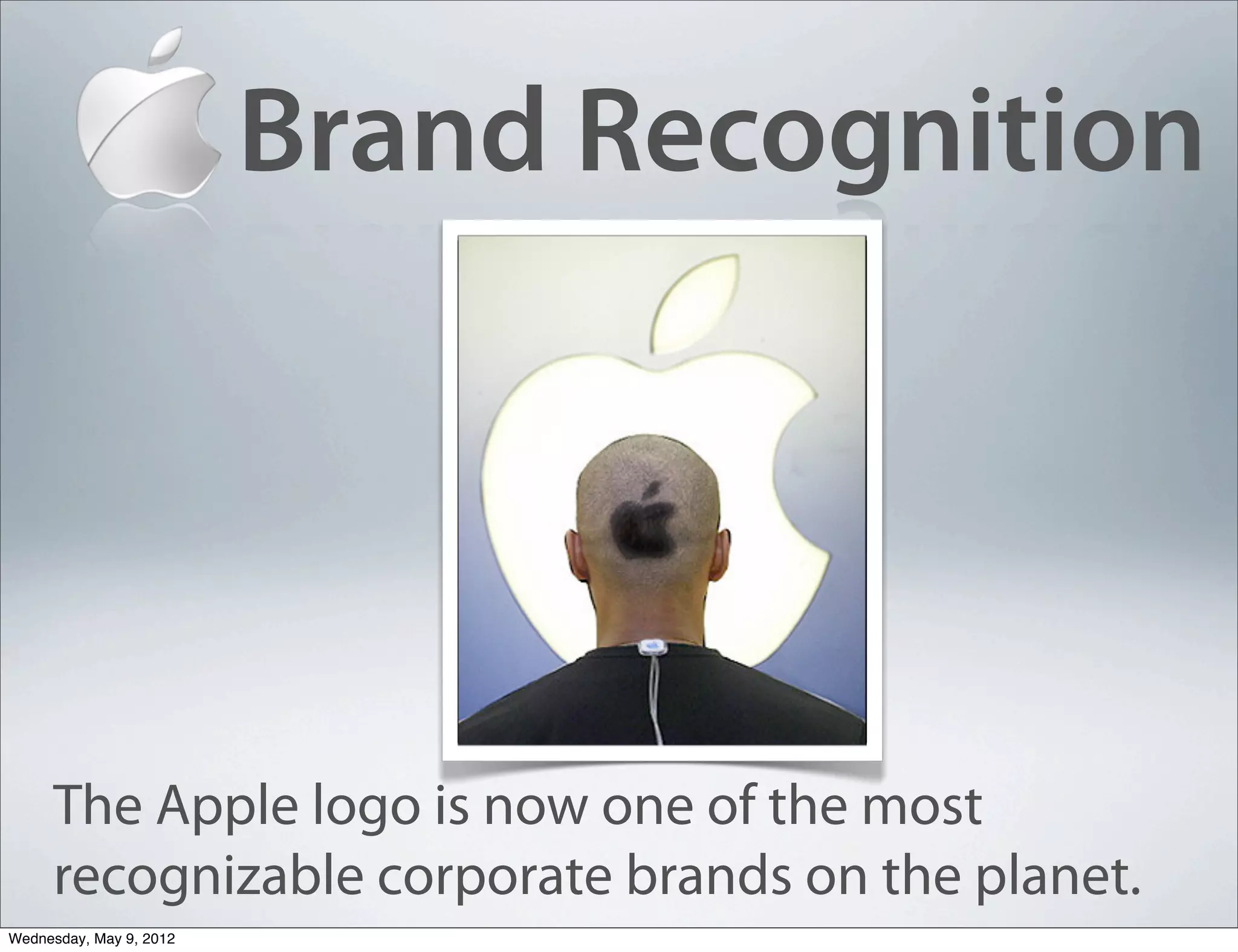 Brand Recognition




     The Apple logo is now one of the most
     recognizable corporate brands on the planet.
Wednesday, May 9, 2012
 