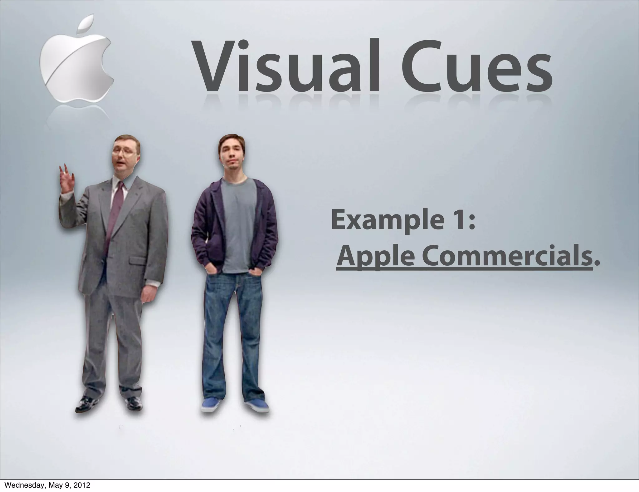 Visual Cues
                             Example 1:
                             Apple Commercials.




Wednesday, May 9, 2012
 