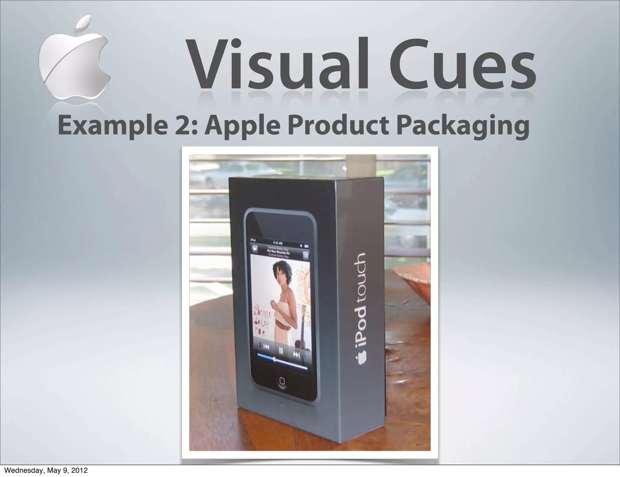 Visual Cues
             Example 2: Apple Product Packaging




Wednesday, May 9, 2012
 