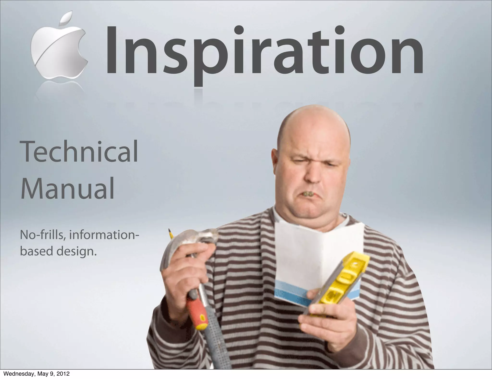 Inspiration
     Technical
     Manual
     No-frills, information-
     based design.




Wednesday, May 9, 2012
 