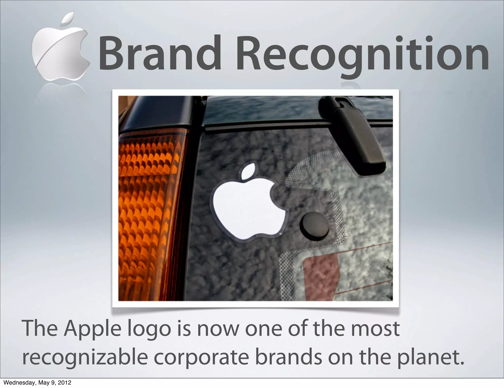Brand Recognition




     The Apple logo is now one of the most
     recognizable corporate brands on the planet.
Wednesday, May 9, 2012
 