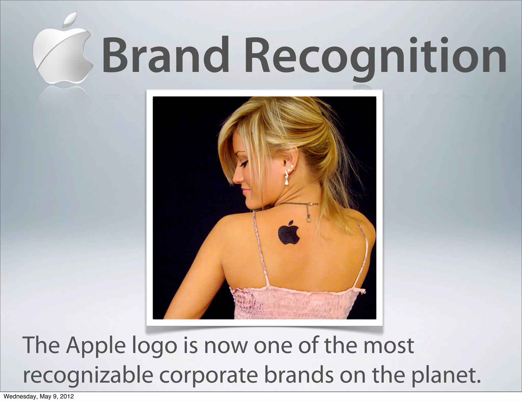 Brand Recognition




     The Apple logo is now one of the most
     recognizable corporate brands on the planet.
Wednesday, May 9, 2012
 