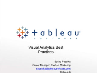 Visual Analytics Best
     Practices

                     Sasha Pasulka
  Senior Manager, Product Marketing
     spasulka@tableausoftware.com
                          #tableau8
 