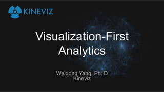 Visualization-First
Analytics
Weidong Yang, Ph. D
Kineviz
 