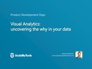 UX Camp Europe 2016
Visual Analytics:
uncovering the why in your data
Bartosz Mozyrko
 