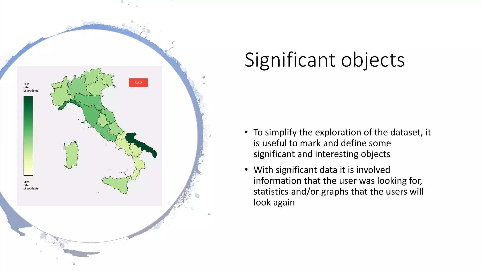 Significant objects
• To simplify the exploration of the dataset, it
is useful to mark and define some
significant and interesting objects
• With significant data it is involved
information that the user was looking for,
statistics and/or graphs that the users will
look again
 