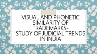 VISUAL AND PHONETIC
SIMILARITY OF
TRADEMARKS-
STUDY OF JUDICIAL TRENDS
IN INDIA
 