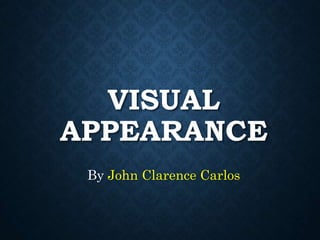 VISUAL
APPEARANCE
By John Clarence Carlos
 