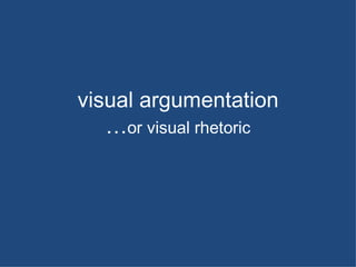 visual argumentation … or visual rhetoric 