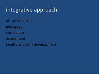 integrative approach <ul><li>at the levels of: </li></ul><ul><li>pedagogy </li></ul><ul><li>curriculum </li></ul><ul><li>a...