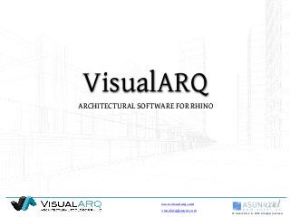 visualarq@asuni.com 
www.visualarq.com 
© Asuni CAD, S.A., 2015. All rights reserved. 
VisualARQ 
ARCHITECTURAL SOFTWARE FOR RHINO  