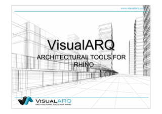 www.visualarq.com
VisualARQVisualARQVisualARQ
ARCHITECTURAL TOOLS FORARCHITECTURAL TOOLS FOR
RHINORHINO
 