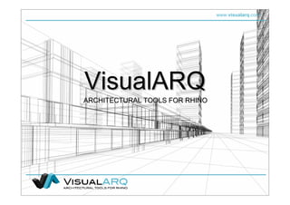 www.visualarq.com
VisualARQVisualARQVisualARQ
ARCHITECTURAL TOOLS FOR RHINOARCHITECTURAL TOOLS FOR RHINO
 