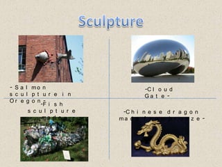 Sculpture- Salmon sculpture in Oregon--Cloud Gate--Fish sculpture made entirely of trash--Chinese dragon made from bronze-