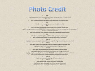 Photo CreditSlide 1http://www.idanzcritixcorner.com/2009/04/dance-review-aspiration-of-freedom.htmlSlide 2 &3http://www.historyworld.net/wrldhis/PlainTextHistories.asp?historyid=ab20Slide 5http://www.moma.org/explore/conservation/demoiselles/Slide 7http://we-make-money-not-art.com/archives/2005/03/banksi-at-new-y.phphttp://timpanogos.wordpress.com/2008/04/11/renaissance-shadow-over-contemporary-art-penultimate-suppers/http://couturierillustration.com/http://dearcomputer.nl/gir/?q=body%20painting&s=8&imgtype=photo&nsfw=onSlide 9http://www.graphicdesignblog.org/black-white-typography-graphic-design/http://www.designlessbetter.com/blogless/tags/genetic-engineeringSlide 10http://premiumpsd.com/city-landscape-silhouette-design-free-high-resolution-psd-download.htmlSlide 11http://www.greatfa.com/modern-architecture/unique+architecture+buildings.htmlhttp://www.mapsofworld.com/travel-destinations/taj-mahal.htmlSlide 13http://www.allamericanpatriots.com/photos/salmon-sculpture-oregonhttp://www.tripadvisor.com/LocationPhotos-g35805-w3-Chicago_Illinois.htmlhttp://green.yahoo.com/blog/environmentalgraffiti/161/7-creative-sculptures-made-of-trash.htmlhttp://www.fengshuiportal.com/fsp/index.php?_a=viewProd&productId=37Slide 14http://members.toast.net/njsingers/PhotoEventList.htmlSlide 15http://skynetravage.wikidot.com/nature-photographyhttp://wickedreport.com/top-10-world-most-famous-photos-ever/http://wickedreport.com/top-10-world-most-famous-photos-ever/