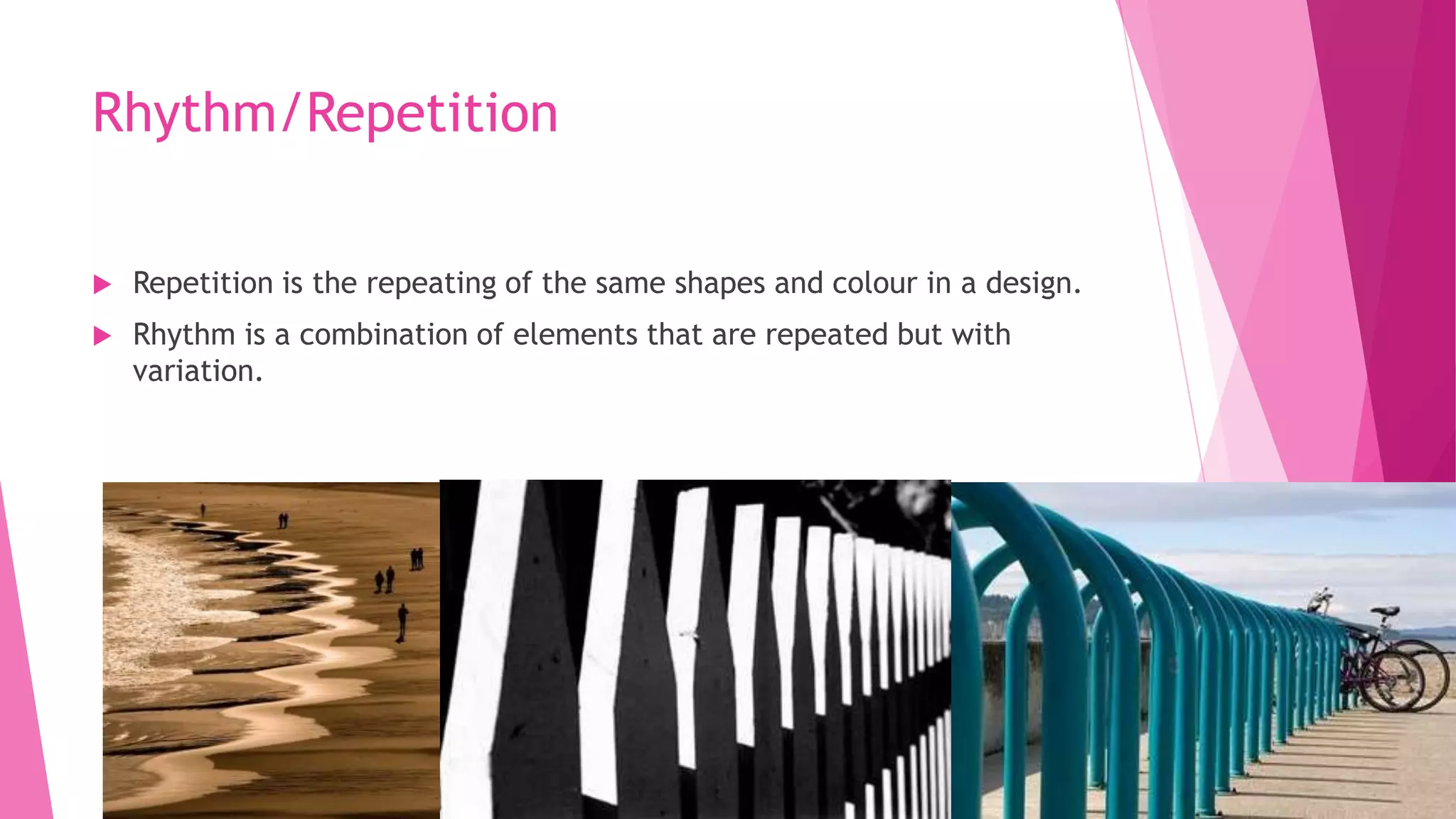 Rhythm/Repetition


Repetition is the repeating of the same shapes and colour in a design.



Rhythm is a combination of elements that are repeated but with
variation.

 