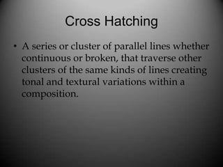Cross Hatching
• A series or cluster of parallel lines whether
  continuous or broken, that traverse other
  clusters of t...