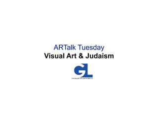 ARTalk Tuesday
Visual Art & Judaism
 