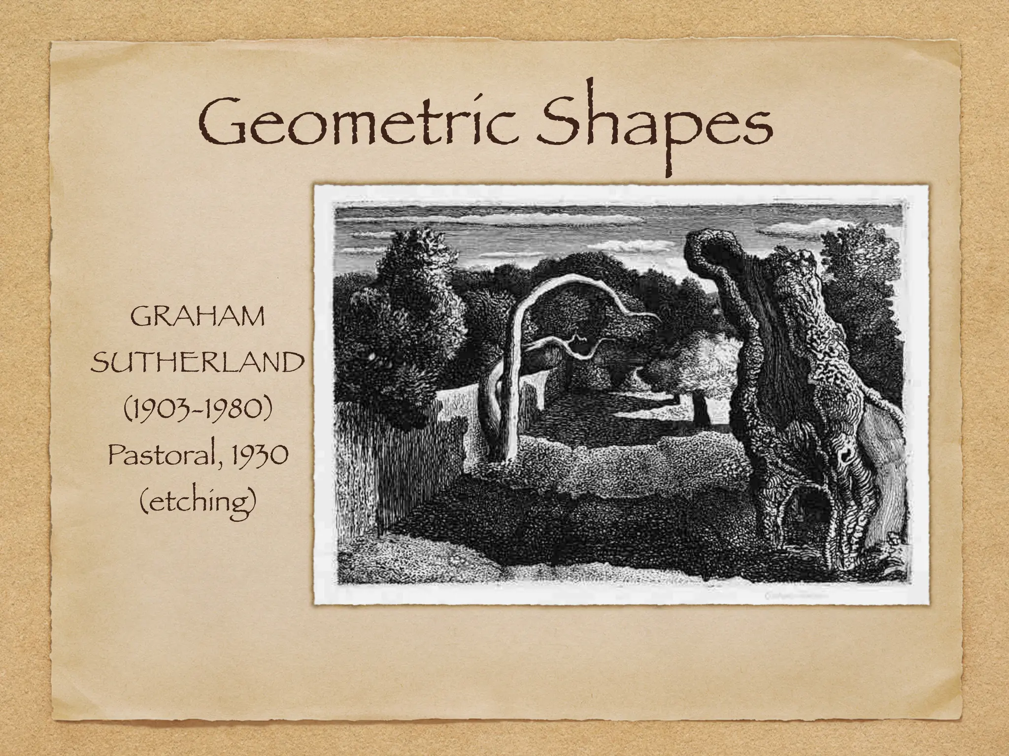 Geometric Shapes
GRAHAM
SUTHERLAND
(1903-1980)
Pastoral, 1930
(etching)
 