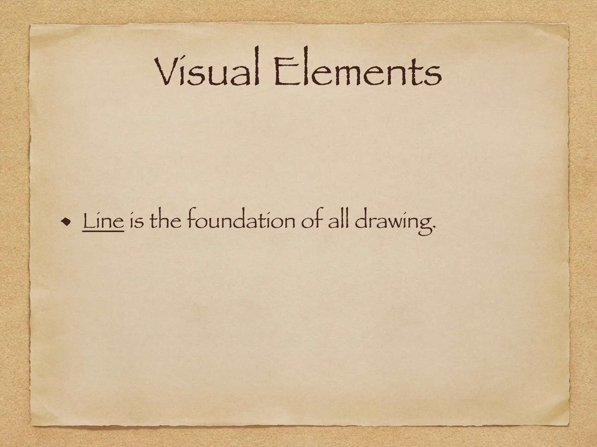 Visual Elements
Line is the foundation of all drawing.
 