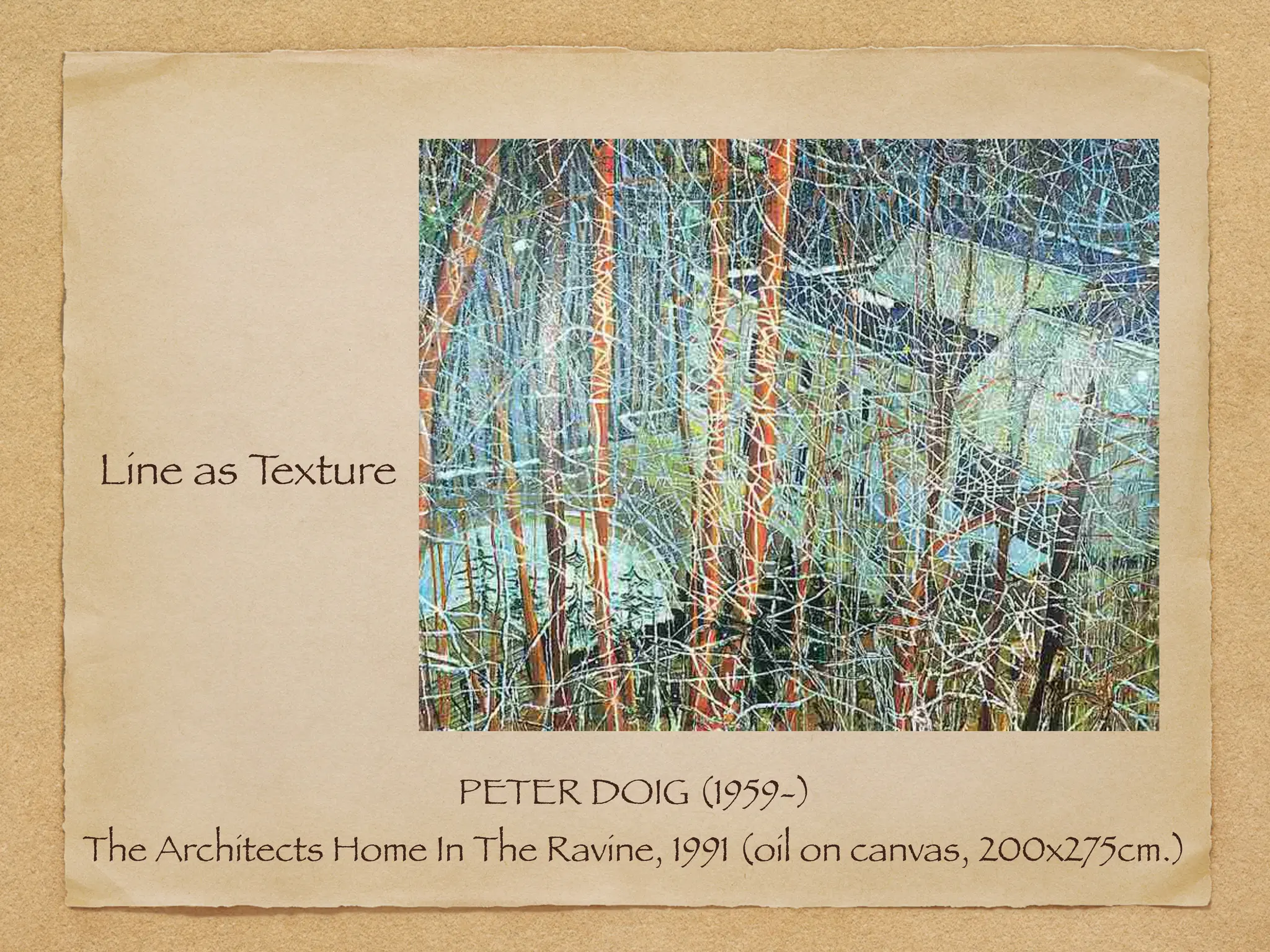 PETER DOIG (1959-)
The Architects Home In The Ravine, 1991 (oil on canvas, 200x275cm.)
Line as T
exture
 