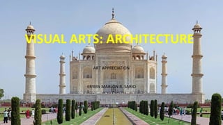 VISUAL ARTS: ARCHITECTURE
ART APPRECIATION
ERWIN MARLON R. SARIO
 