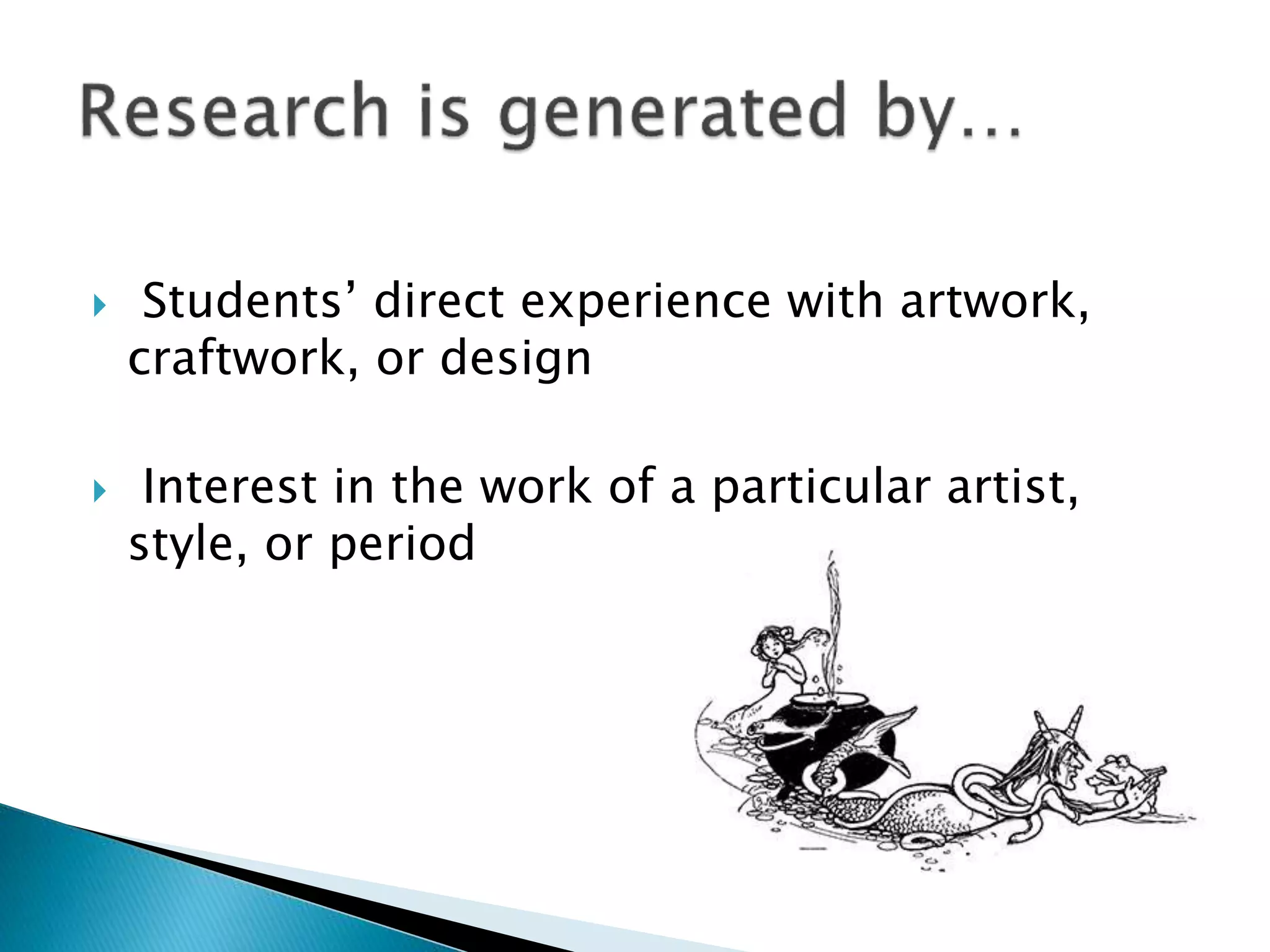  Students’ direct experience with artwork,
craftwork, or design
 Interest in the work of a particular artist,
style, or period
 