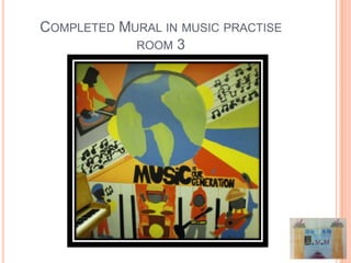 COMPLETED MURAL IN MUSIC PRACTISE
            ROOM 3
 
